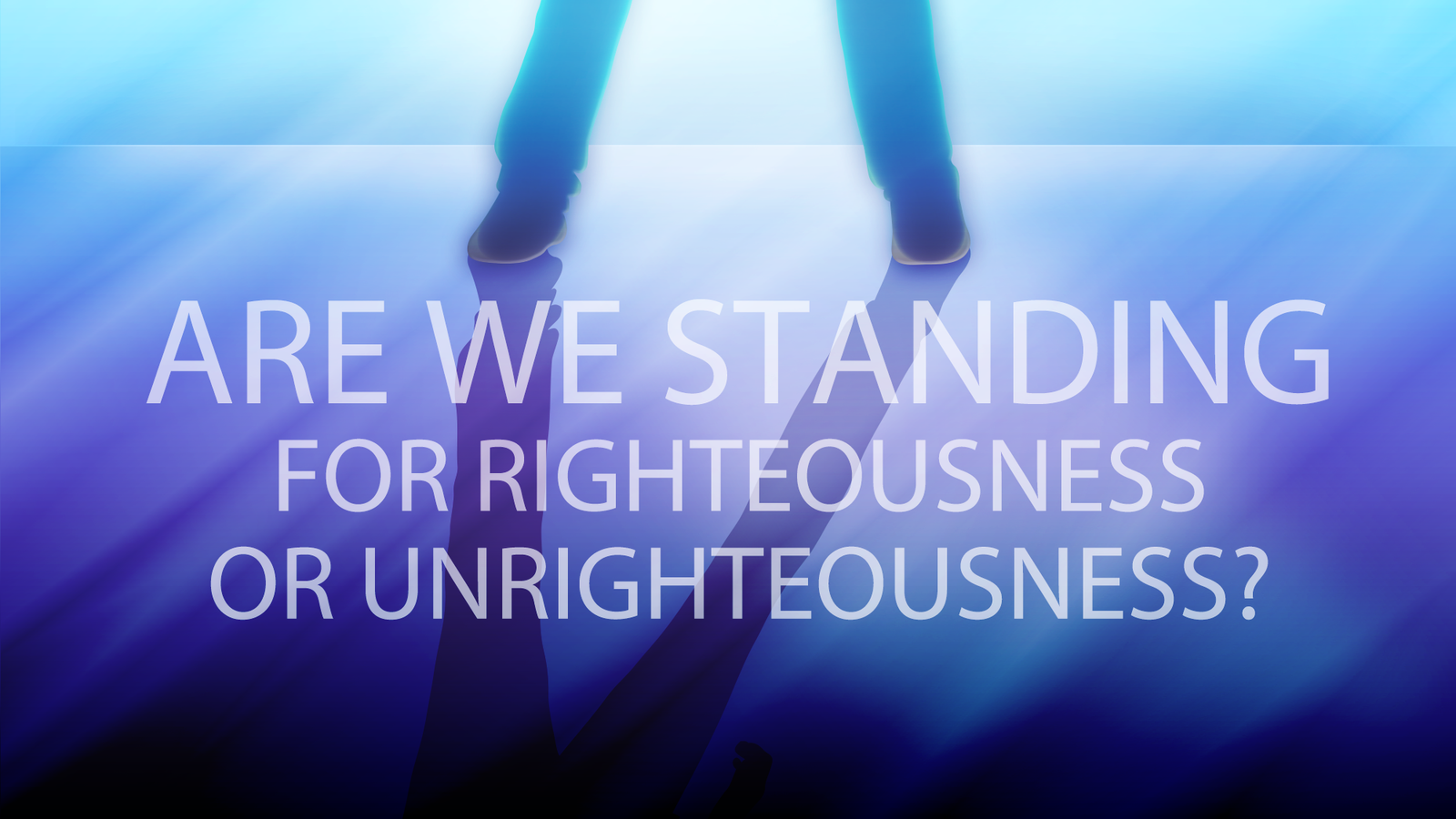 Are we standing for righteousness or unrighteousness