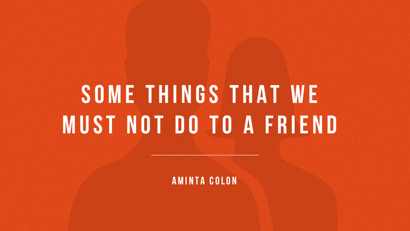 Some things that we must not do to a friend